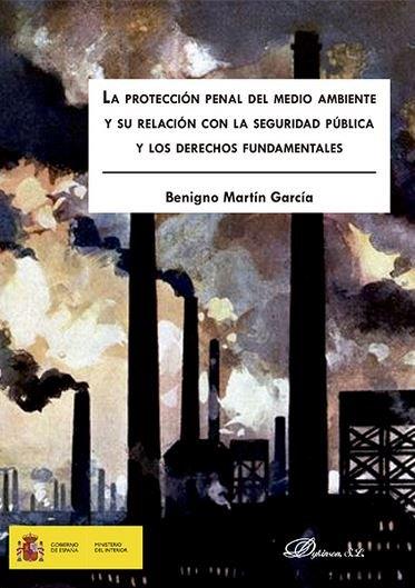 PROTECCIÓN PENAL DEL MEDIO AMBIENTE Y SU RELACIÓN CON LA SEGURIDAD PÚBLICA Y LOS DERECHOS FUNDAMENTALES, LA | 9788491480310 | MARTÍN GARCÍA, BENIGNO