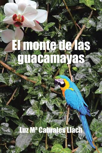 MONTE DE LAS GUACAMAYAS, EL | 9788491125112 | CABRALES LLACH, LUZ Mª