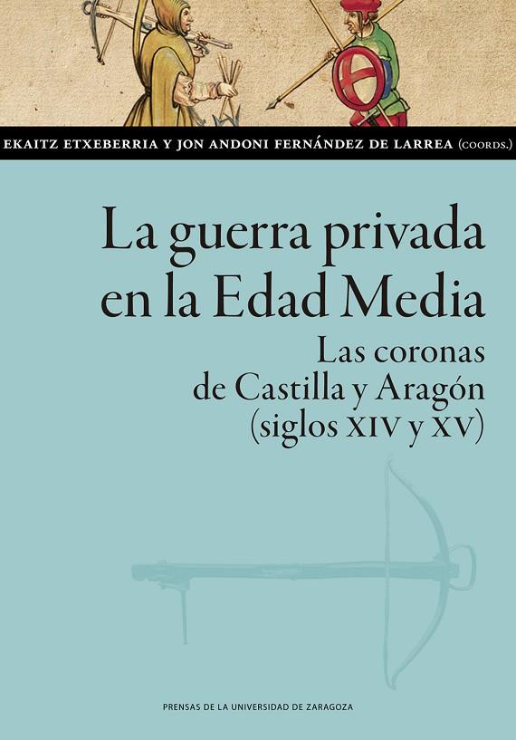 GUERRA PRIVADA EN LA EDAD MEDIA, LA. LAS CORONAS DE CASTILLA Y ARAGÓN (SIGLOS XIV Y XV) | 9788413401881