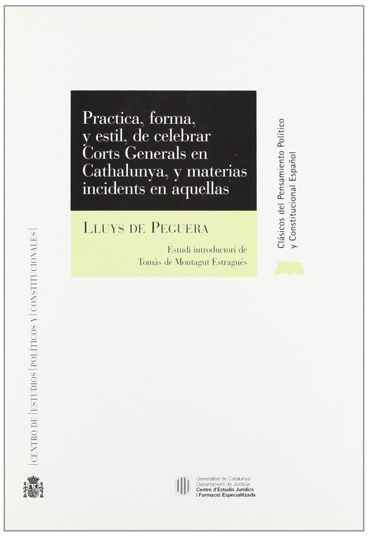 PRACTICA, FORMA Y ESTIL, DE CELEBRAR CORTS GENERALS EN CATHALVNYA Y MATERIAS INCIDENTS EN AQUELLAS | 9788425910791 | DE PEGUERA, LLUYS