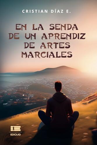 EN LA SENDA DE UN APRENDIZ DE ARTES MARCIALES | 9786125160119 | DÍAZ E., CRISTIAN