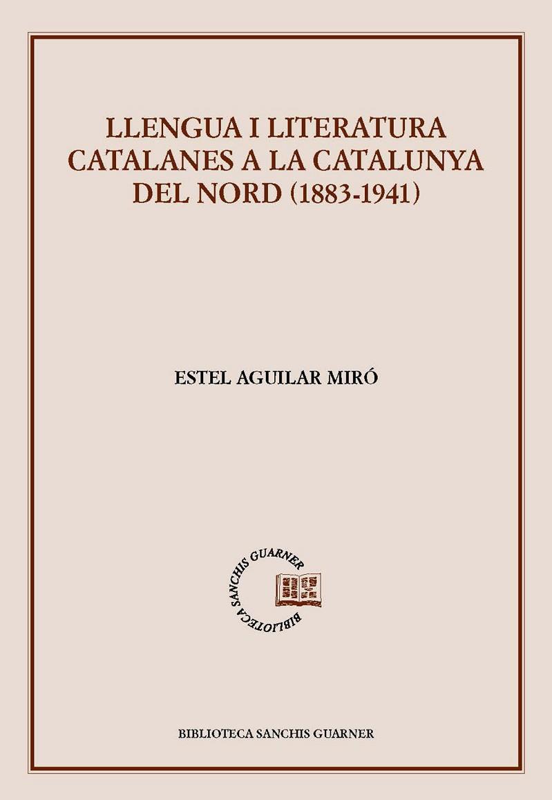 LLENGUA I LITERATURA CATALANES A LA CATALUNYA DEL NORD (1883-1941) | 9788491913115 | AGUILAR MIRÓ, ESTEL