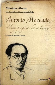 ANTONIO MACHADO, EL LARGO PEREGRINAR HACIA EL MAR | 9788499214368 | ALONSO ALONSO, MONIQUE