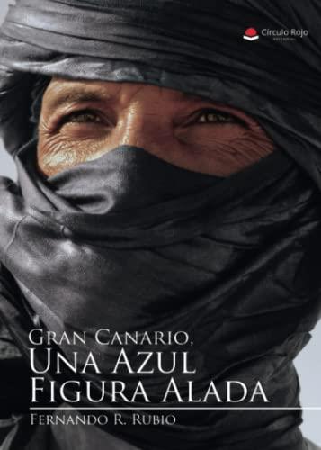GRAN CANARIO. UNA AZUL FIGURA ALADA | 9788491753988 | RUBIO, FERNANDO R.
