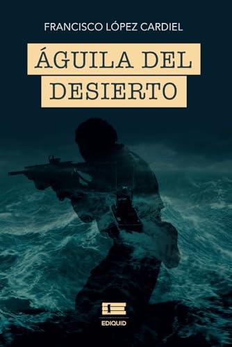 ÁGUILA DEL DESIERTO | 9786125112415 | LÓPEZ CARDIEL, FRANCISCO