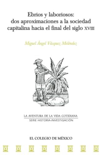 EBRIOS Y LABORIOSOS | 9786075643458 | VÁSQUEZ MELÉNDEZ, MIGUEL ÁNGEL