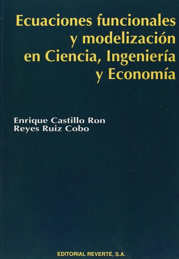 ECUACIONES FUNCIONALES Y MODELIZACIÓN EN CIENCIA, INGENIERÍA Y ECONOMÍA | 9788429150193 | CASTILLO RON, ENRIQUE / RUIZ COBO, REYES