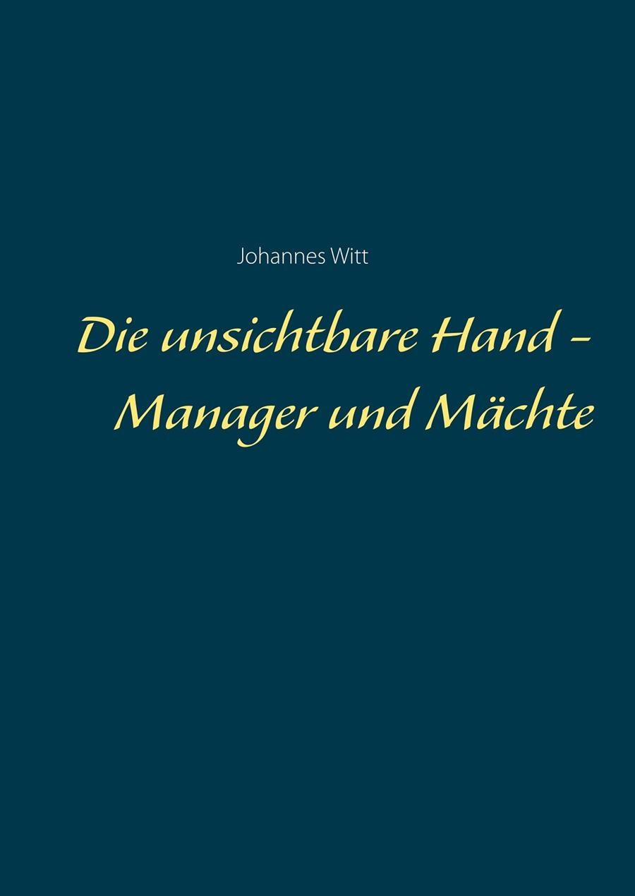 DIE UNSICHTBARE HAND - MANAGER UND MÄCHTE | 9783750410718 | WITT, JOHANNES