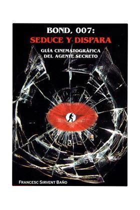 BOND 007 : SEDUCE Y DISPARA | 9788488647030 | SIRVENT, FRANCESC
