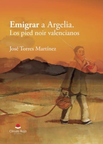 EMIGRAR A ARGELIA. LOS PIED NOIR VALENCIANOS | 9788410615380 | TORRES MARTÍNEZ, JOSÉ