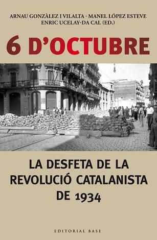 6 D'OCTUBRE. LA DESFETA DE LA REVOLUCIÓ CATALANISTA DE 1934 | 9788416166190 | UCELAY-DA CAL, ENRIC / GONZÀLEZ I VILALTA, ARNAU / LÒPEZ ESTEVE, MANEL