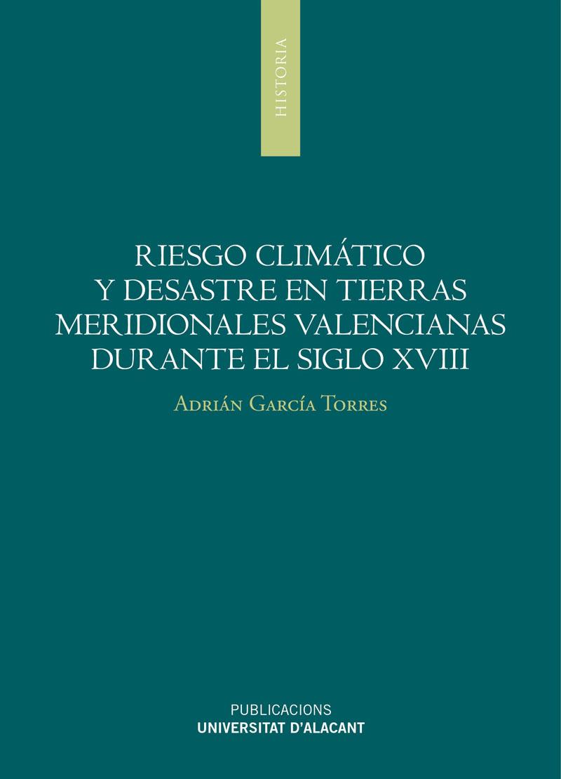 RIESGO CLIMÁTICO Y DESASTRES EN TIERRAS MERIDIONALES VALENCIANAS DURANTE EL SIGLO XVIII | 9788497175661 | GARCÍA TORRES, ADRIÁN