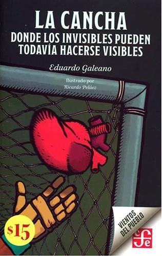 CANCHA, LA. DONDE LOS INVISIBLES PUEDEN TODAVIA HACERSE VISIBLES | 9786071678287 | GALEANO, EDUARDO / PELAEZ, RICARDO