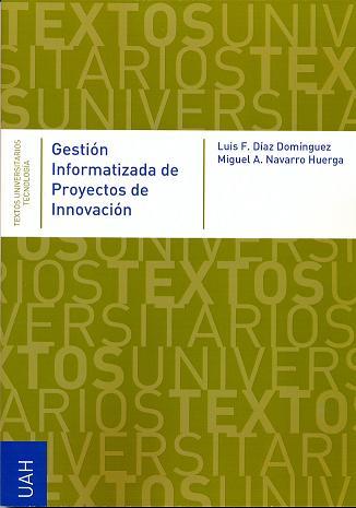 GESTIÓN INFORMATIZADA DE PROYECTOS DE INNOVACIÓN | 9788481383683 | DÍAZ DOMÍNGUEZ, LUIS F. / NAVARRO HUERGA, MIGUEL A.