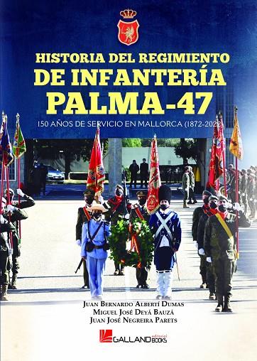 HISTORIA DEL REGIMIENTO DE INFANTERÍA PALMA-47. 150 AÑOS DE SERVICIO EN MALLORCA (1872-2022) | 9788417816902 | ALBERTÍ DUMAS, JUAN BERNARDO / DEYÁ BAUZÁ, MIGUEL JOSÉ / NEGREIRA PARETS, JUAN JOSÉ