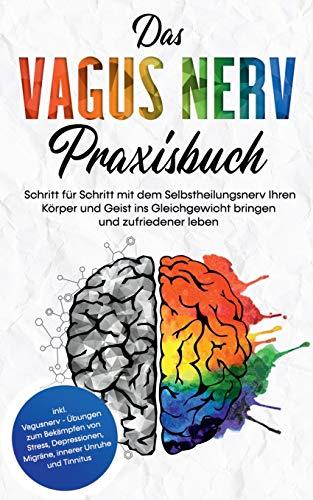 DAS VAGUS NERV PRAXISBUCH: SCHRITT FÜR SCHRITT MIT DEM SELBSTHEILUNGSNERV IHREN KÖRPER UND GEIST INS GLEICHGEWICHT BRINGEN UND ZUFRIEDENER LEBEN - INK | 9783751923446 | VOGT, FREDERICK