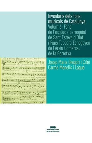 INVENTARIS DELS FONS MUSICALS DE CATALUNYA. VOLUM 6: FONS DE L'ESGLÉSIA PARROQUIAL DE SANT ESTEVE D'OLOT I FONS TEODORO ECHEGOYEN DE L'ARXIU COMARCAL  | 9788449028915 | GREGORI I CIFRÉ, JOSEP MARIA / MONELLS I LAQUÉ, CARME 