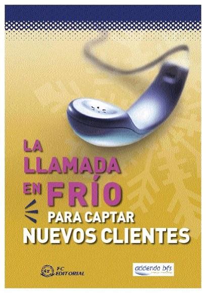 LLAMADA EN FRÍO PARA CAPTAR NUEVOS CLIENTES, LA | 9788496169623 | ADDENDA BFS STRATEGIC CONSULTING