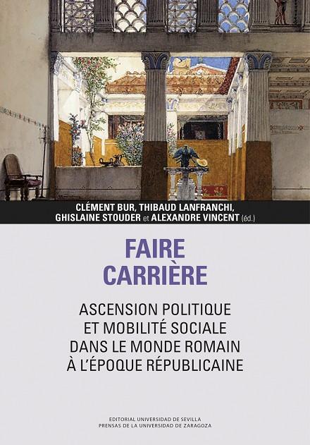 FAIRE CARRIÈRE : ASCENSION POLITIQUE ET MOBILITÉ SOCIALE DANS LE MONDE ROMAIN À L’ÉPOQUE RÉPUBLICAINE | 9791387705664 | Bur, Clément / Lanfranchi, Thibaud / Stouder, Ghislaine / Vincent, Alexandre