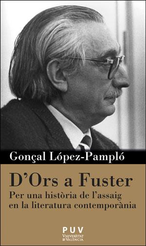 D'ORS A FUSTER. PER UNA HISTÒRIA DE L'ASSAIG EN LA LITERATURA CONTEMPORÀNIA | 9788491340041 | LÖPEZ-PAMPLÓ, GONÇAL