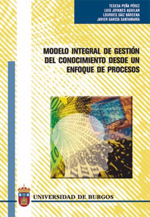 MODELO INTEGRAL DE GESTIÓN DEL CONOCIMIENTO DESDE UN ENFOQUE DE PROCESOS | 9788496394391 | SÁIZ BÁRCENA, LOURDES / PEÑA PÉREZ, TERESA / JOYANES AGUILAR, LUIS / GARCÍA SANTAMARÍA, JAVIER