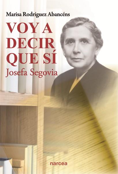 VOY A DECIR QUE SI JOSEFA SEGOVIA | 9788427721647 | RODIGUEZ ABANCENS, MARISA