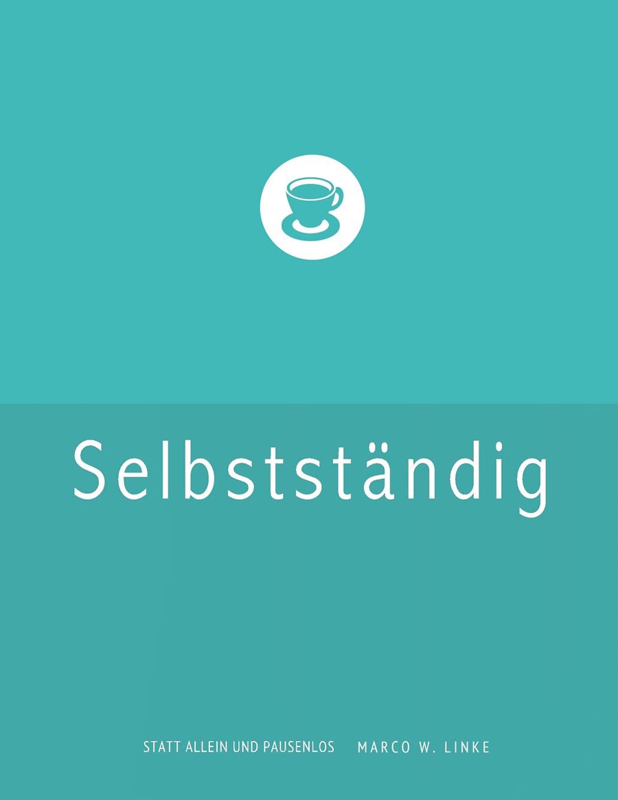 ERFOLGREICH SELBSTSTÄNDIG! HANDBUCH FÜR FREELANCER UND EXISTENZGRÜNDER (GRAFIK DESIGN, WEBDESIGN, FOTOGRAFIE, TEXT). | 9783732246519 | LINKE, MARCO W.