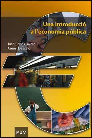 INTRODUCCIÓ A L'ECONOMIA PÚBLICA, UNA | 9788437073811 | DALMAU LLISO, JUAN CARLOS / DESCALÇ, ASENSI