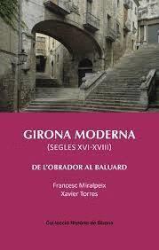GIRONA MODERNA (SEGLES XVI-XVIII) DE L’OBRADOR AL BALUARD | 9788484962137 | MIRALPEIX, FRANCESC / TORRES, XAVIER