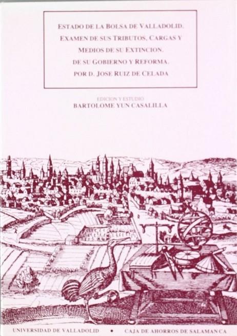 ESTADO DE LA BOLSA DE VALLADOLID. EXAMEN DE SUS TRIBUTOS, CARGAS Y MEDIOS DE SU EXTINCION... POR D. JOSÉ RUIZ DE CELADA | 9788477621140 | YUN CASALILLA, BARTOLOME