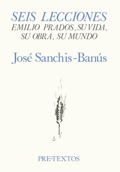 SEIS LECCIONES: EMILIO PRADOS, SU VIDA, SU OBRA, SU MUNDO | 9788485081882 | SANCHIS-BANÚS, JOSÉ