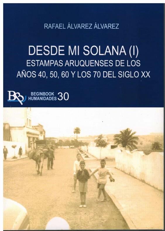 DESDE MI SOLANA (I). ESTAMPAS ARUQUENSES DE LOS AÑOS 40, 50, 60 Y 70 DEL SIGLO XX | 9788418588709 | ALVAREZ ALVAREZ, RAFAEL