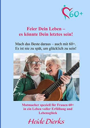 FEIER DEIN LEBEN – ES KÖNNTE DEIN LETZTES SEIN! | 9783750407220 | DIERKS, HEIDE