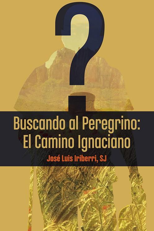 BUSCANDO AL PEREGRINO EL CAMINO IGNACIANO | 9788427145887 | IRIBERRI, JOSÉ LUIS