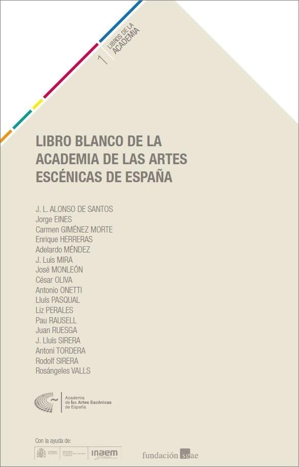 LIBRO BLANCO DE LA ACADEMIA DE LAS ARTES ESCÉNICAS DE ESPAÑA | 9788494485800 | ALIONSO DE SANTOS, JOSÉ LUIS/EINES, JORGE/GIMÉNEZ-MORTE, CARMEN/HERRERAS, ENRIQUE/MÉNDEZ, ADELARDO/M