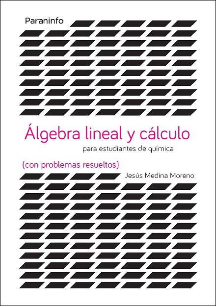ÁLGEBRA LINEAL Y CÁLCULO PARA ESTUDIANTES DE QUÍMICAS (CON PROBLEMAS RESUELTOS) | 9788428337946 | MEDINA MORENO, JESÚS