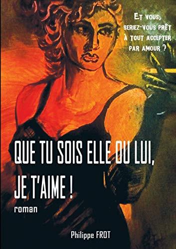 QUE TU SOIS ELLE OU LUI, JE T'AIME. | 9782322152728 | FROT, PHILIPPE