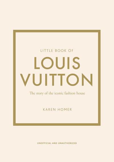 LITTLE BOOK OF LOUIS VUITTON, THE - THE HISTORY OF THE ICONIC FASHION HOUSE | 9781787397415
