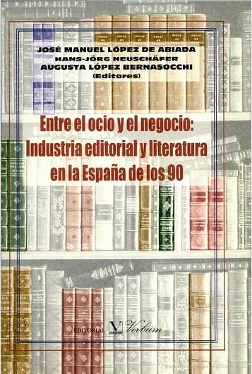 ENTRE EL OCIO Y EL NEGOCIO: INDUSTRIA EDITORIAL Y LITERATURA EN LA ESPAÑA DE LOS 90 | 9788479621902 | VARIOS AUTORES
