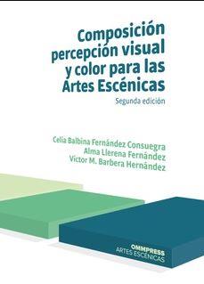 COMPOSICIÓN, PERCEPCIÓN VISUAL Y COLOR PARA LAS ARTES ESCÉNICAS 2019 | 9788417387464 | FERNÁNDEZ CONSUEGRA, CELIA BALBINA