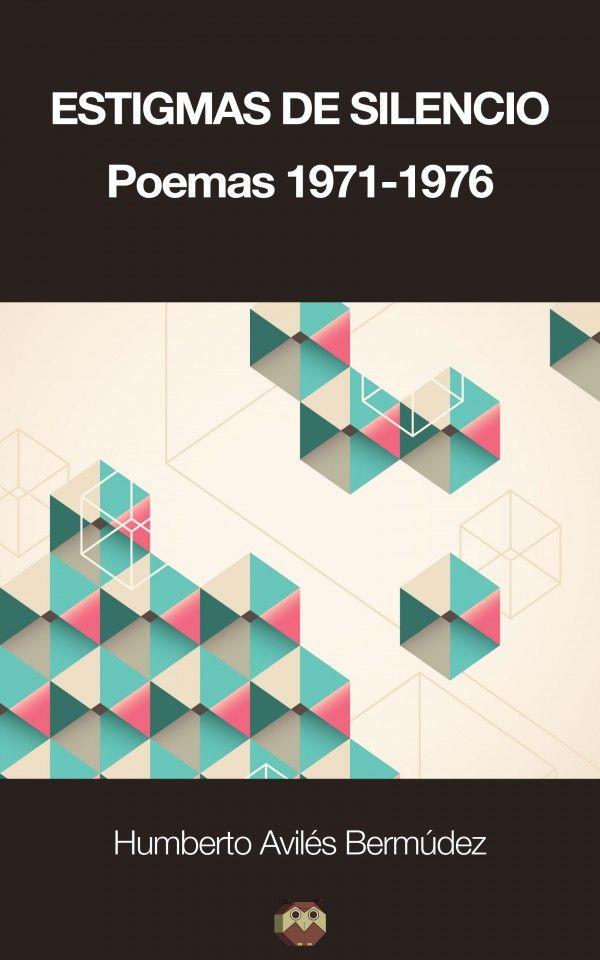 ESTIGMAS DE SILENCIO (POEMAS 1971-1976) | 9788494232589 | HUMBERTO AVILÉS BERMÚDEZ