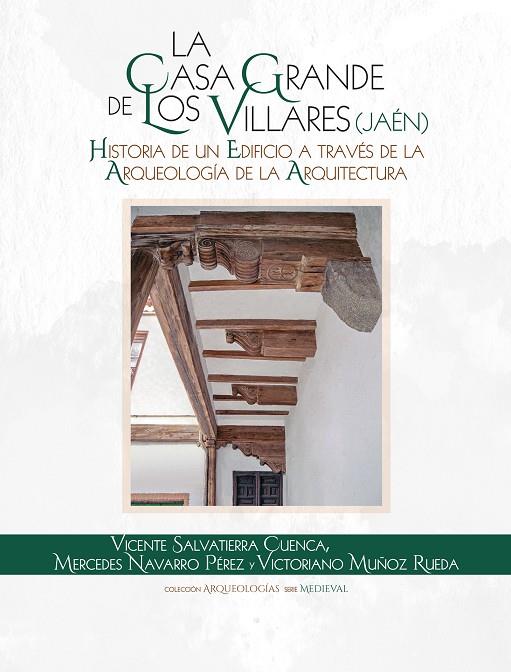 CASA GRANDE DE LOS VILLARES (JAÉN), LA. HISTORIA DE UN EDIFICIO A TRAVÉS DE LA ARQUEOLOGÍA DE LA ARQUITECTURA | 9788491595076 | SALVATIERRA CUENCA, VICENTE
