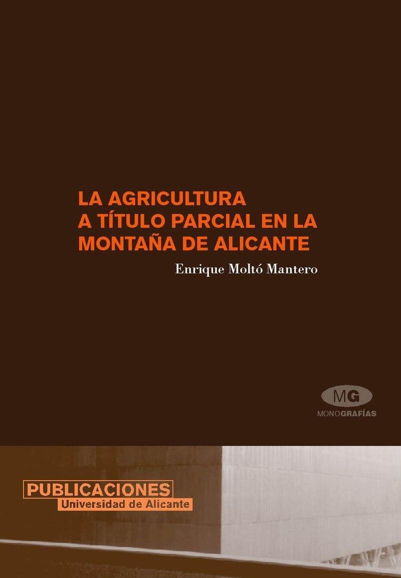 AGRICULTURA A TÍTULO PARCIAL EN LA MONTAÑA DE ALICANTE, LA | 9788479087272 | MOLTÓ MANTERO, ENRIQUE