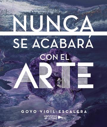 NUNCA SE ACABARÁ CON EL ARTE | 9788417037109 | VIGIL-ESCALERA, GOYO