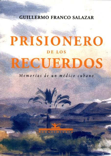 PRISIONERO DE LOS RECUERDOS. MEMORIAS DE UN MÉDICO CUBANO | 9788484720706 | FRANCO SALAZAR, G.