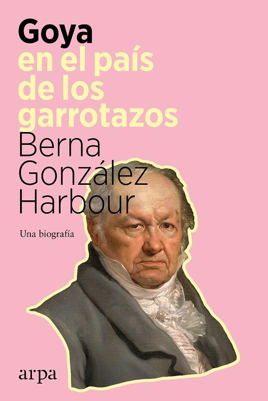 GOYA EN EL PAÍS DE LOS GARROTAZOS | 9788418741098 | GONZALEZ HARBOUR, BERNA