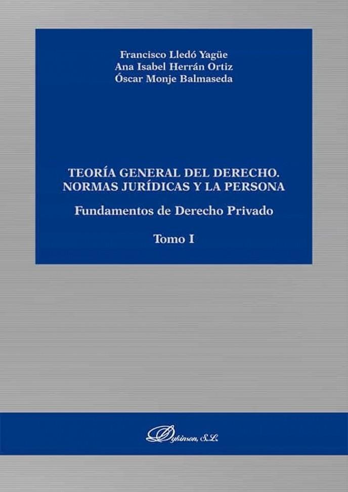 TEORIA GENERAL DEL DERECHO. NORMAS JURIDICAS Y LA PERSONA. FUNDAMENTOS | 9788413777627 | LLEDO YAGÜE, FRANCISCO / MONJE BALMASEDA, OSCAR