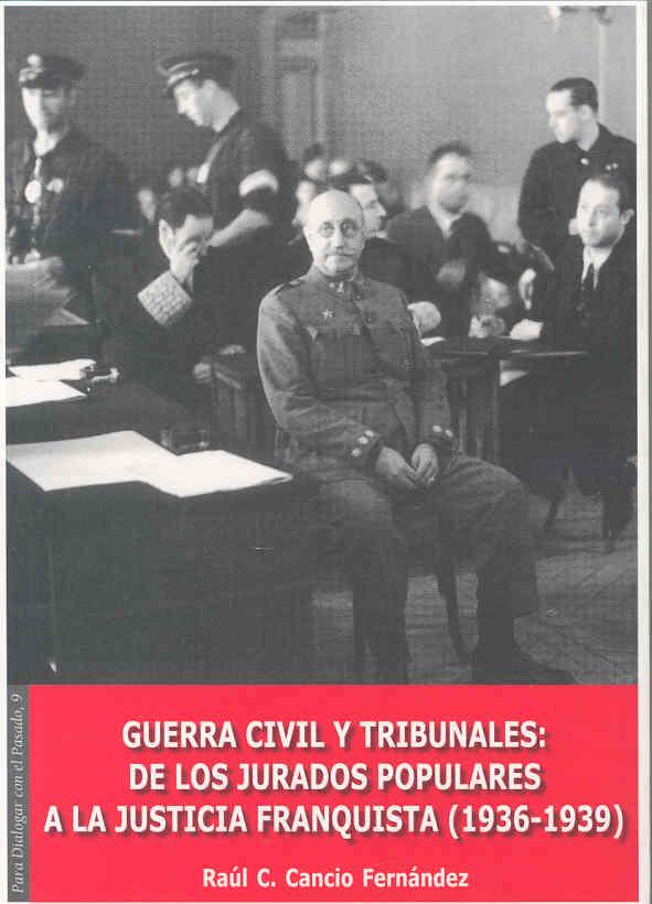 GUERRA CIVIL Y TRIBUNALES. DE LOS JURADOS POPULARES A LA JUSTICIA FRANQUISTA (1936-1939) | 9788477237501 | CANCIO FERNÁNDEZ, RAUL C.
