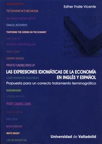 EXPRESIONES IDIOMÁTICAS DE LA ECONOMÍA EN INGLÉS Y ESPAÑOL, LAS. PROPUESTA PARA UN CORRECTO TRATAMIE | 9788484484417 | FRAILE VICENTE, ESTHER