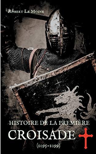 HISTOIRE DE LA PREMIERE CROISADE (1095-1099) | 9782322041831 | LE MOINE, ROBERT